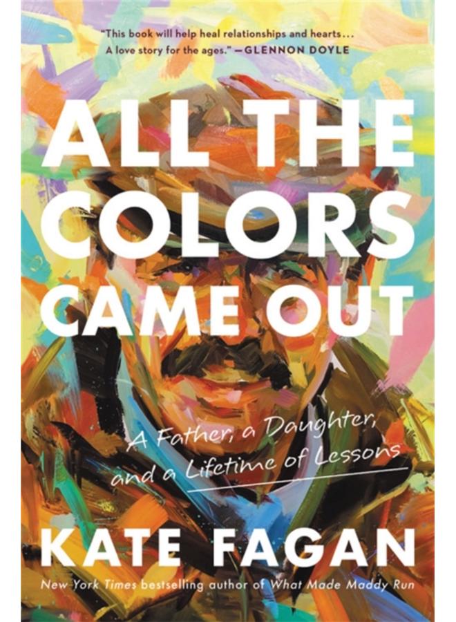 All the Colors Came Out : A Father, a Daughter, and a Lifetime of Lessons 