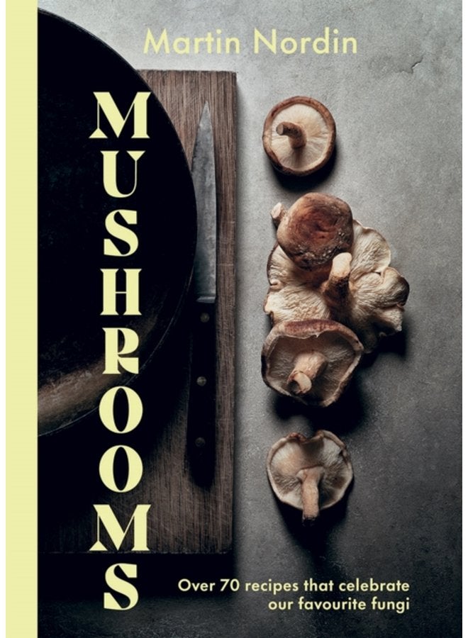 Mushrooms Over 70 Recipes That Celebrate Our Favourite Fungi - Hardback