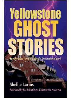 Yellowstone Ghost Stories: Spooky Tales From the World's First National Park 