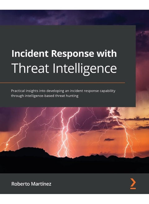 Packt Incident Response with Threat Intelligence: Practical insights into developing an incident response capability through intelligence-based threat hunting