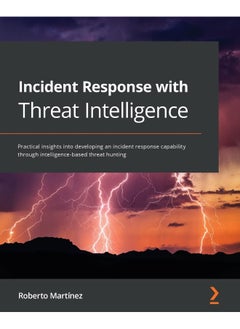 Incident Response with Threat Intelligence: Practical insights into developing an incident response capability through intelligence-based threat hunting 