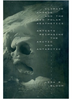 Climate Change and the New Polar Aesthetics : Artists Reimagine the Arctic and Antarctic 