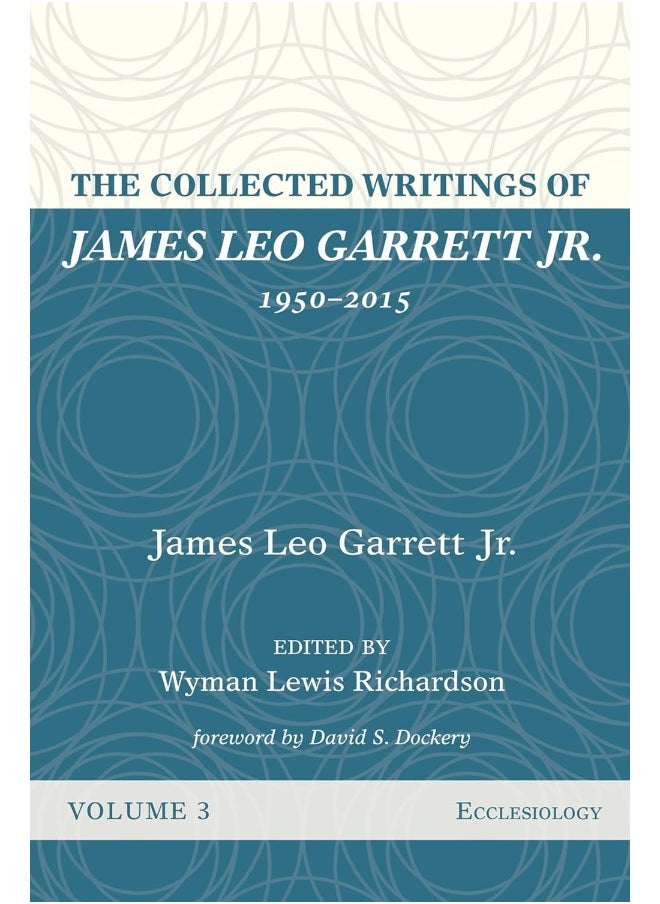 The Collected Writings of James Leo Garrett Jr., 1950-2015: Volume Three 