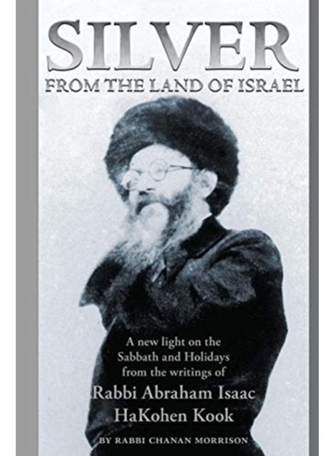 Silver from the Land of Israel A New Light on the Sabbath and Holidays from the Writings of Rabbi Abraham Isaac Hakohen Kook - Paperback
