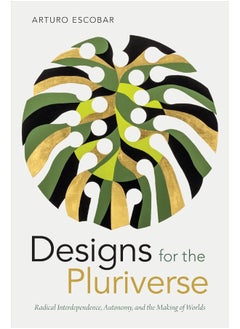 Designs for the Pluriverse: Radical Interdependence, Autonomy, and the Making of Worlds 