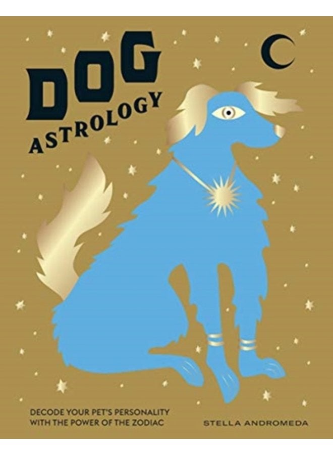 Dog Astrology Decode Your Pet s Personality with the Power of the Zodiac - Hardback