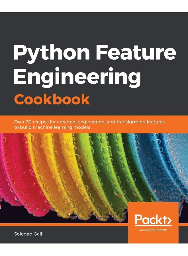 Python Feature Engineering Cookbook: Over 70 recipes for creating, engineering, and transforming features to build machine learning models