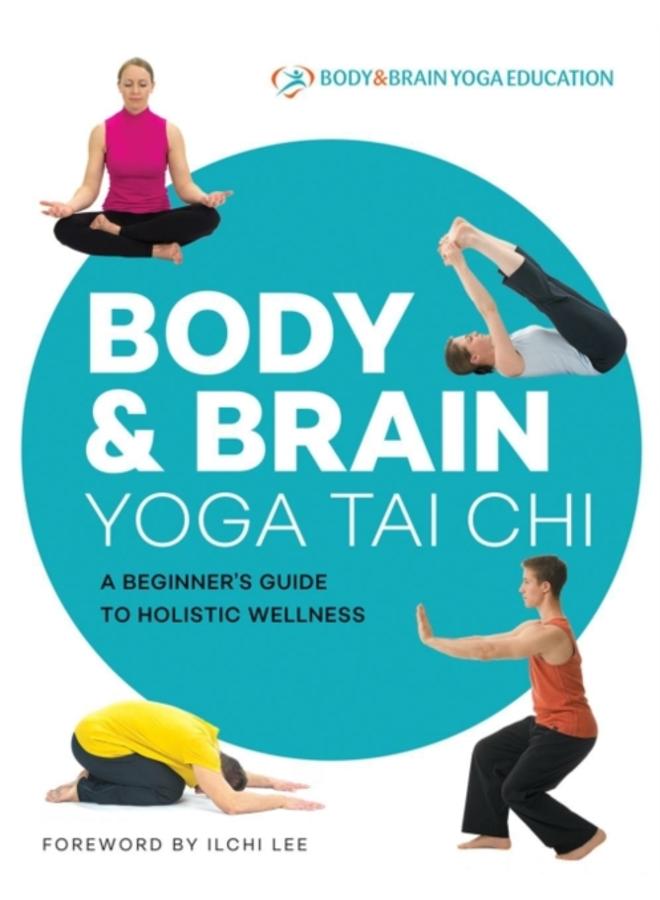 Body & Brain Yoga Tai Chi : A Beginner's Guide to Holistic Wellness 