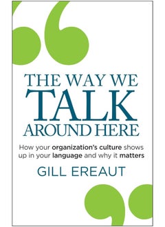The Way We Talk Around Here: How Your Organization's Culture Shows Up in Your Language and Why It Matters 