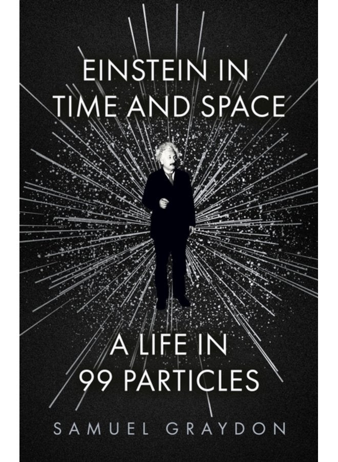 Einstein in Time and Space A Life in 99 Particles - Hardback