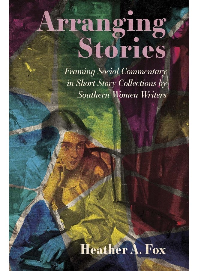 Arranging Stories: Framing Social Commentary in Short Story Collections by Southern Women Writers 