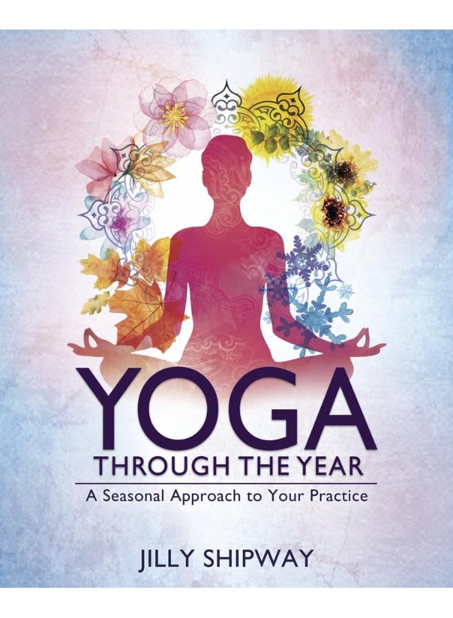Yoga Through the Year: A Seasonal Approach to Your Practice 