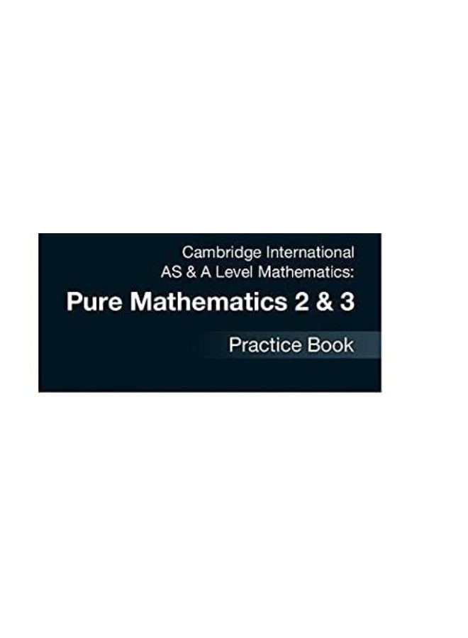 Cambridge International AS & A Level Mathematics: Pure Mathematics 2 & 3 Practice Book - Image 1
