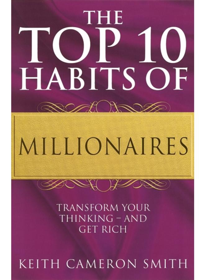 The Top 10 Habits Of Millionaires : Transform Your Thinking - and Get Rich 