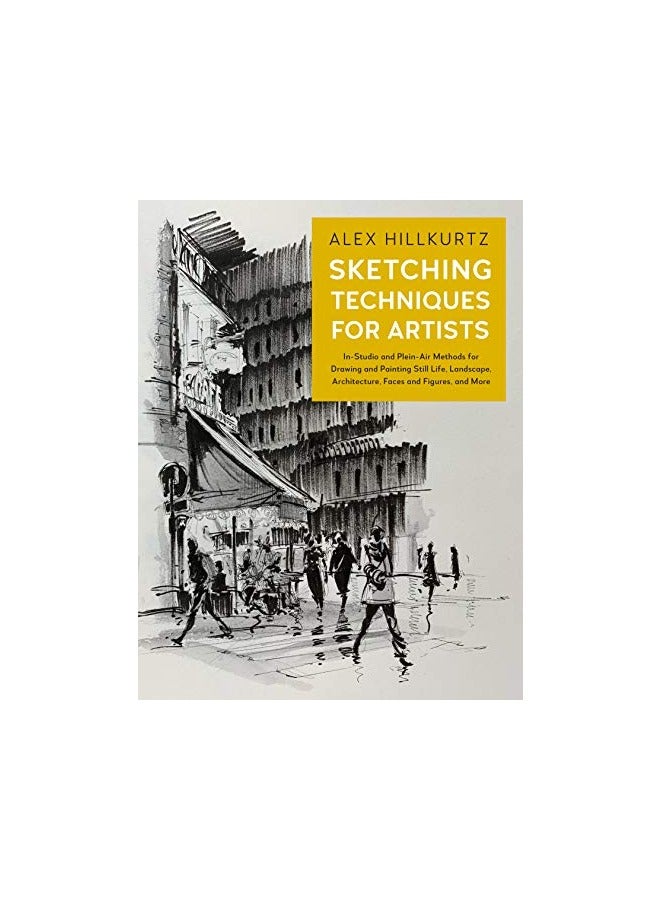 Sketching Techniques For Artists Instudio And Pleinair Methods For Drawing And Painting Still Lif