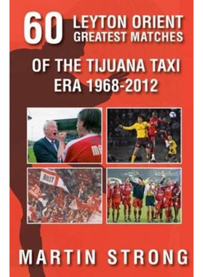 Sixty Great Leyton Orient Games from the Tijuana Taxi Era 1968-2012 