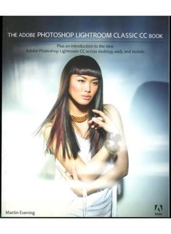 The Adobe Photoshop Lightroom Classic CC Book: Plus an introduction to the new Adobe Photoshop Lightroom CC across desktop, web, and mobile