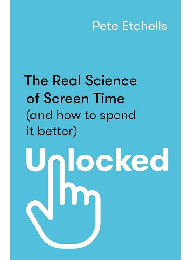 Unlocked: The Real Science of Screen Time (and how to spend it better)