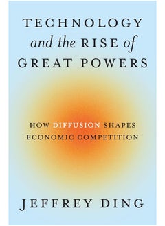 Princeton University Press Technology and the Rise of Great Powers: How Diffusion Shapes Economic Competition 