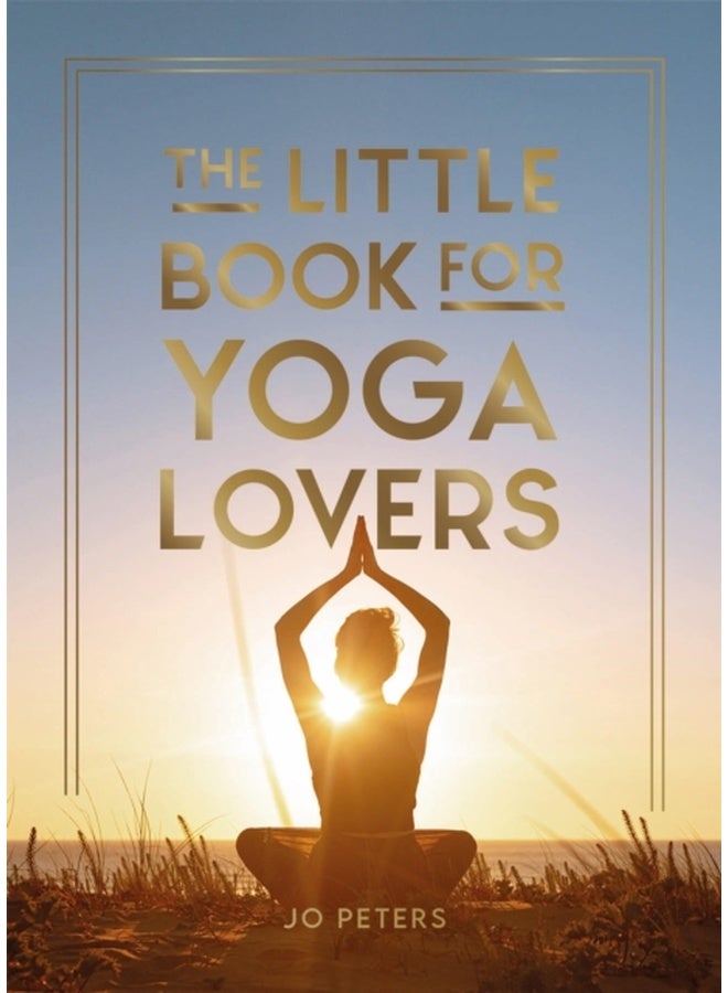 The Little Book for Yoga Lovers : Tips and Tricks to Elevate Your Yoga Practice 