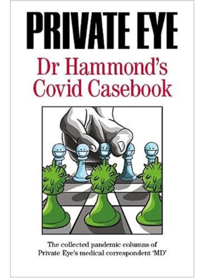 PRIVATE EYE Dr Hammond's Covid Casebook : The collected pandemic columns of Private Eye's medical correspondent "MD"