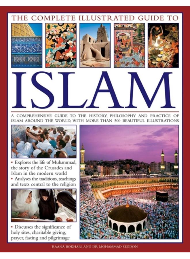 The Complete Illustrated Guide to Islam : A Comprehensive Guide to the History, Philosophy and Practice of Islam Around the World, with More Than 500 Beautiful Illustrations 
