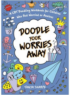 Doodle Your Worries Away : A CBT Doodling Workbook for Children Who Feel Worried or Anxious 