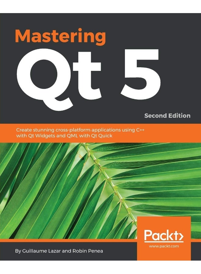 Mastering Qt 5 - Second Edition: Create stunning cross-platform applications using C++ with Qt Widgets and QML with Qt Quick