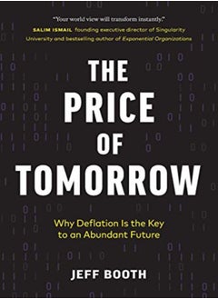 The Price Of Tomorrow Why Deflation Is The Key To An Abundant Future by Booth, Jeff Paperback