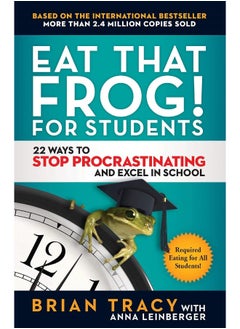 EAT THAT FROG FOR STUDENTS : 22 WAYS TO STOP PROCRASTINATING 