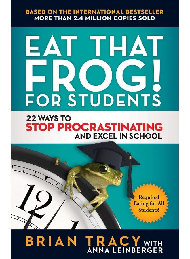 EAT THAT FROG FOR STUDENTS : 22 WAYS TO STOP PROCRASTINATING