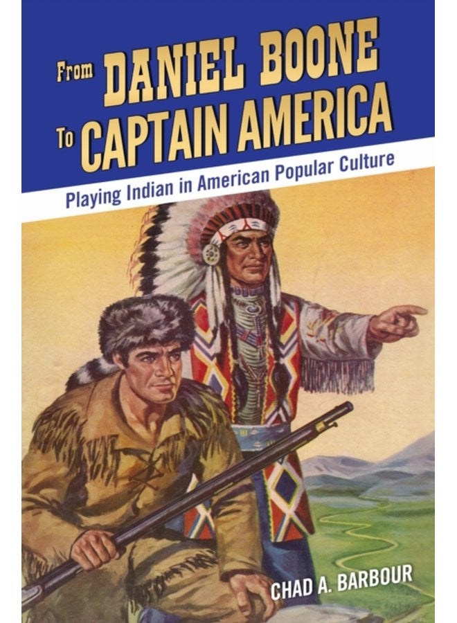 From Daniel Boone to Captain America Playing Indian in American Popular Culture - Paperback