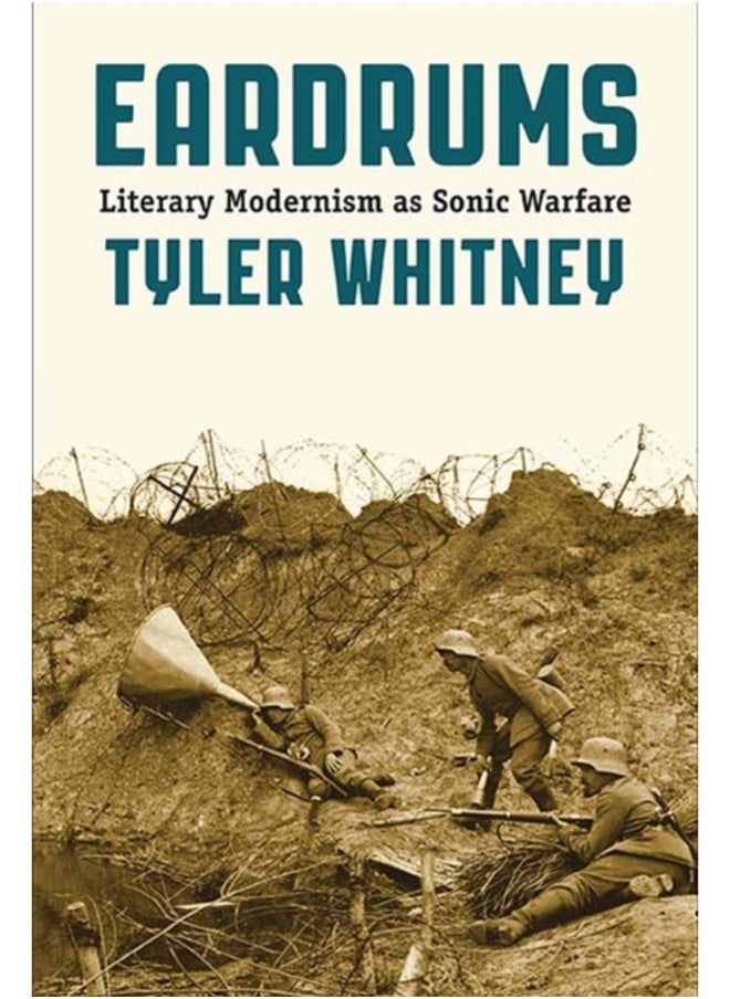 Eardrums : Literary Modernism as Sonic Warfare 