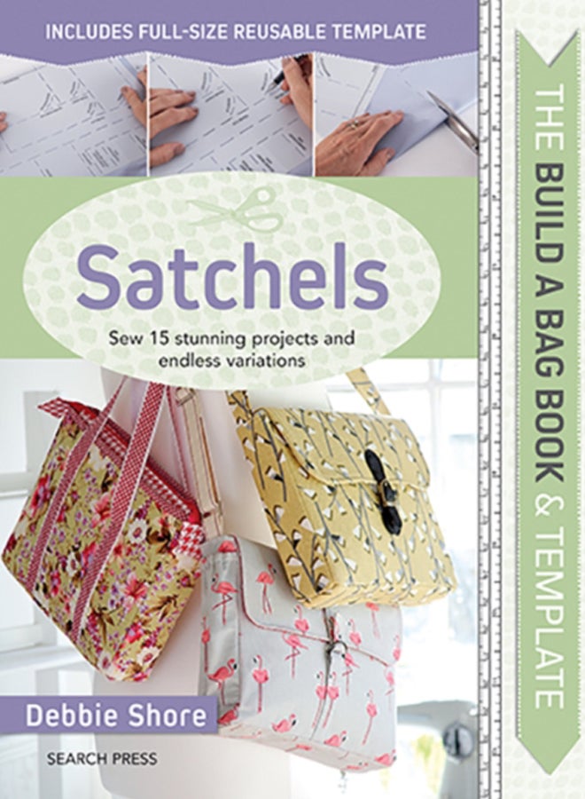 The Build a Bag Book: Satchels : Sew 15 Stunning Projects and Endless Variations 