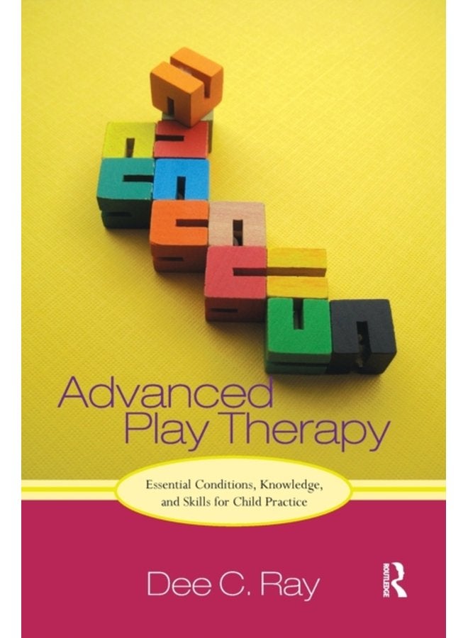 Advanced Play Therapy Essential Conditions Knowledge and Skills for Child Practice - Paperback