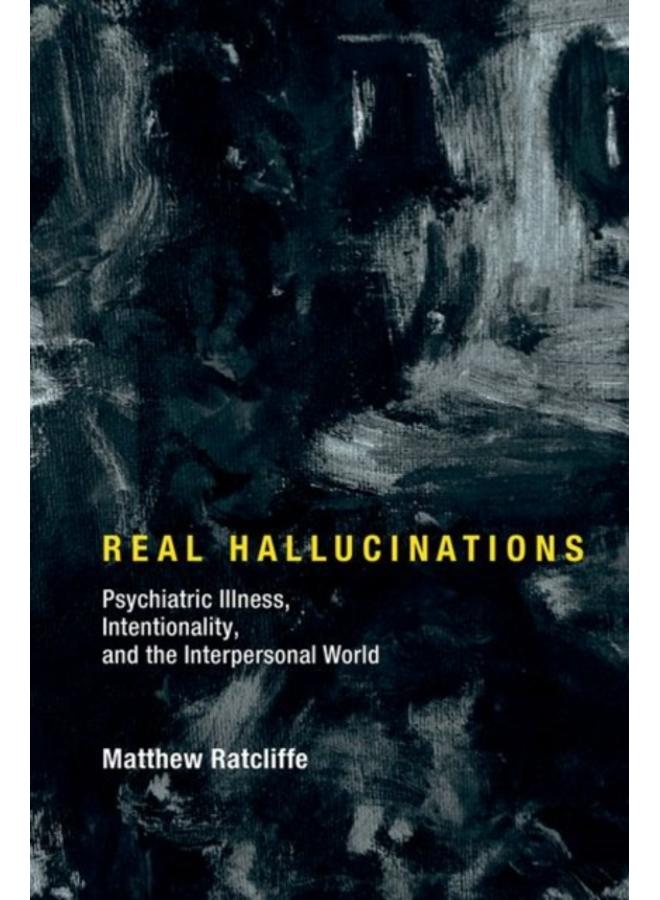Real Hallucinations : Psychiatric Illness, Intentionality, and the Interpersonal World