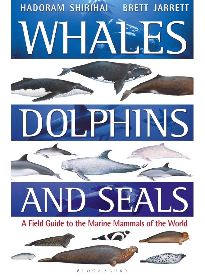 Whales, Dolphins and Seals: A field guide to the marine mammals of the world