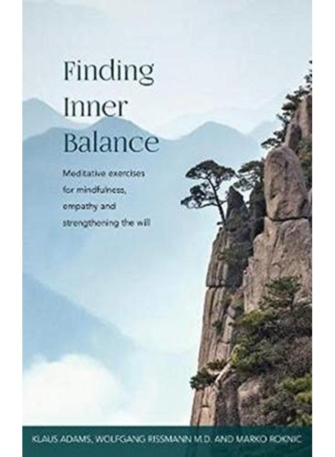 Finding Inner Balance : Meditative exercises for mindfulness, empathy and strengthening the will 