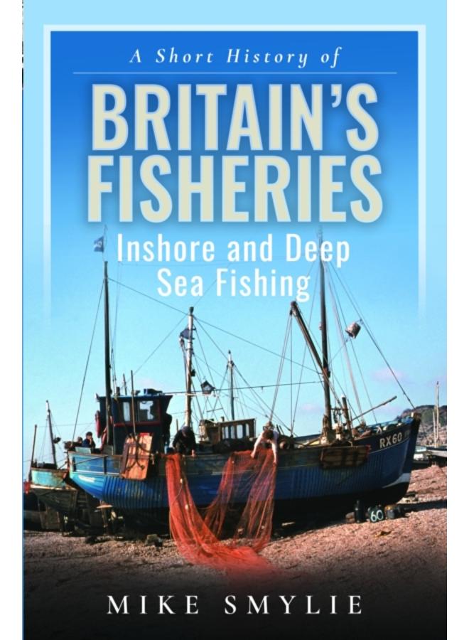 A Short History of Britain???s Fisheries : Inshore and Deep Sea Fishing 
