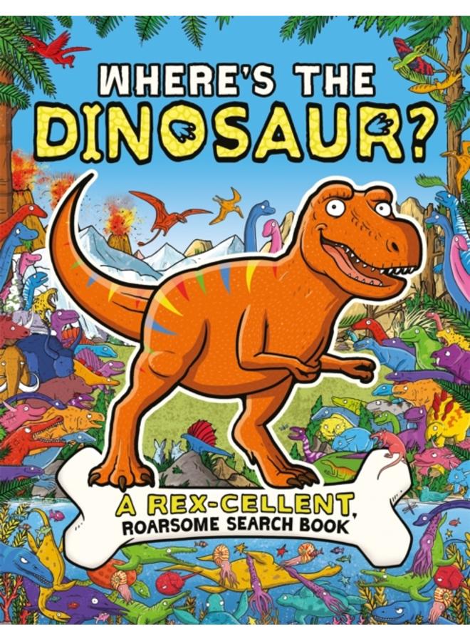 Where's the Dinosaur? : A Rex-cellent, Roarsome Search and Find Book 