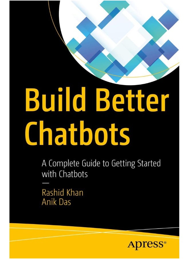 Build Better Chatbots: A Complete Guide to Getting Started with Chatbots 