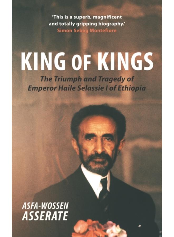 King of Kings : The Triumph and Tragedy of Emperor Haile Selassie I of Ethiopia 