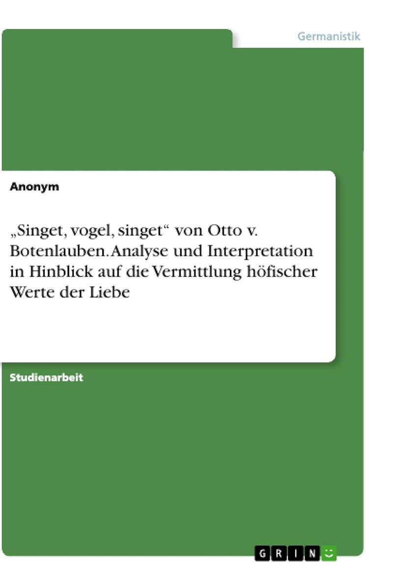 „Singet, vogel, singet" von Otto v. Botenlauben. Analyse und Interpretation in Hinblick auf die Vermittlung höfischer Werte der Liebe