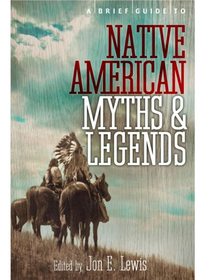 A Brief Guide to Native American Myths and Legends : With a new introduction and commentary by Jon E. Lewis 