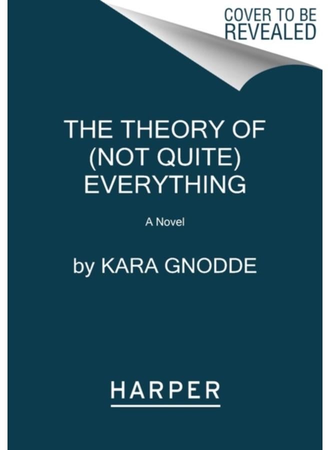 The Theory of (Not Quite) Everything : A Novel
