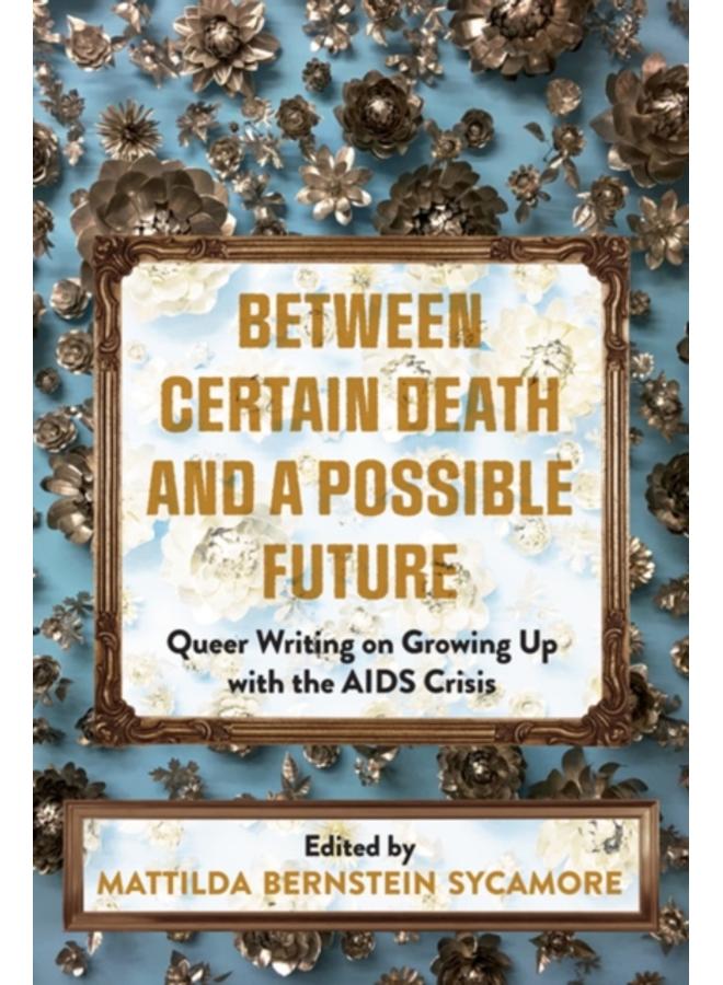 Between Certain Death And A Possible Future : Queer Writing on Growing up with the AIDS Crisis 