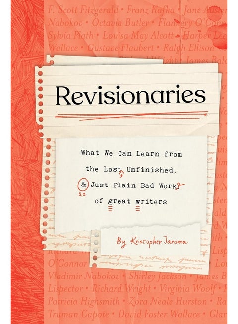 Revisionaries: What We Can Learn from the Lost, Unfinished, and Just Plain Bad Work of Great Writers
