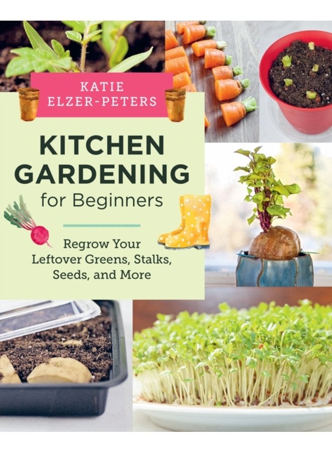 Kitchen Gardening for Beginners Regrow Your Leftover Greens Stalks Seeds and More - Paperback