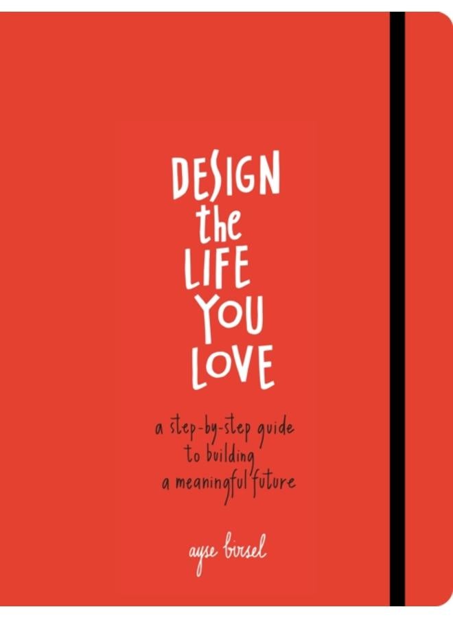 Design the Life You Love : A Step-by-Step Guide to Building a Meaningful Future