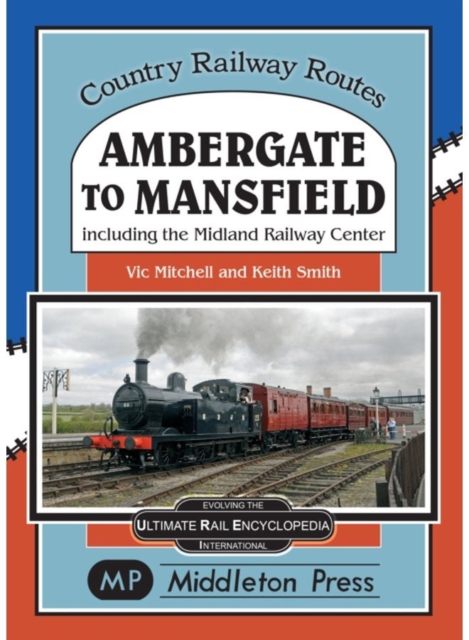 Ambergate To Mansfield Including The Midland Railway Centre - Hardback